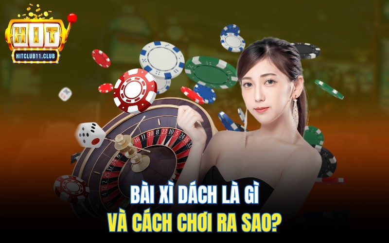 XÌ Dách HitClub | Bí Kíp ĂN TIỀN Góp Nhặt Từ Cao Thủ 2 Bài xì dách là gì và cách chơi ra sao?