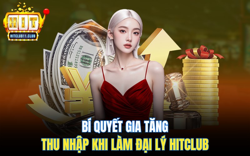 Đại Lý HitClub | Hợp Tác Hôm Nay, Tiền Về Ngày Mai 2 Bí quyết gia tăng thu nhập khi làm đại lý HitClub