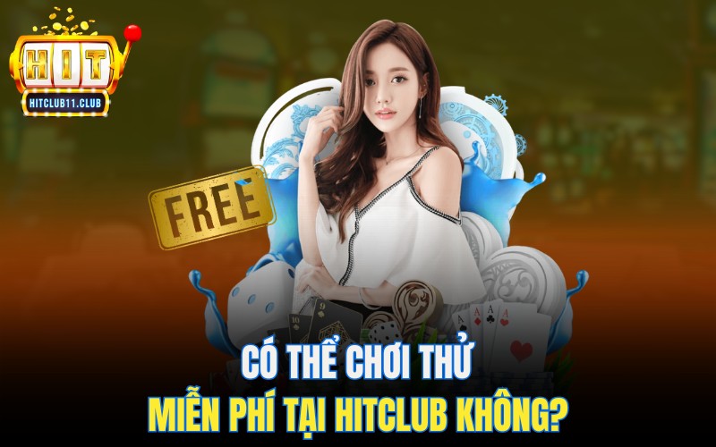 Những Câu Hỏi Thường Gặp HitClub | Giải Đáp Thắc Mắc Của Bạn 4 Có thể chơi thử miễn phí tại HitClub không?