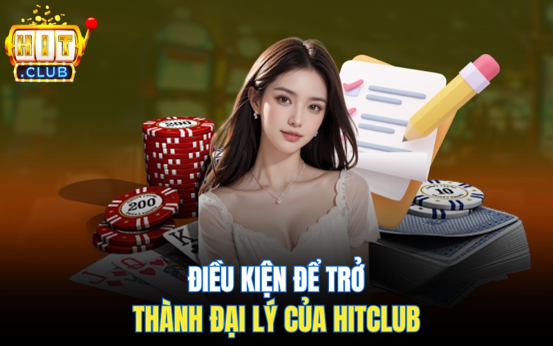 Đại Lý HitClub | Hợp Tác Hôm Nay, Tiền Về Ngày Mai 3 Điều kiện để trở thành đại lý của HitClub