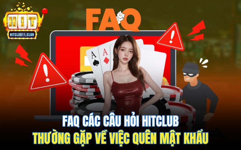 Quên Mật Khẩu HitClub | Hướng Dẫn Khôi Phục Mật Khẩu Nhanh Chóng 5 FAQ các câu hỏi Hitclub thường gặp về việc quên mật khẩu