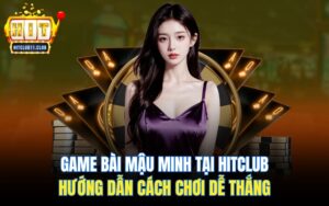 Game Bài Mậu Minh Tại HitClub | Hướng Dẫn Cách Chơi Dễ Thắng