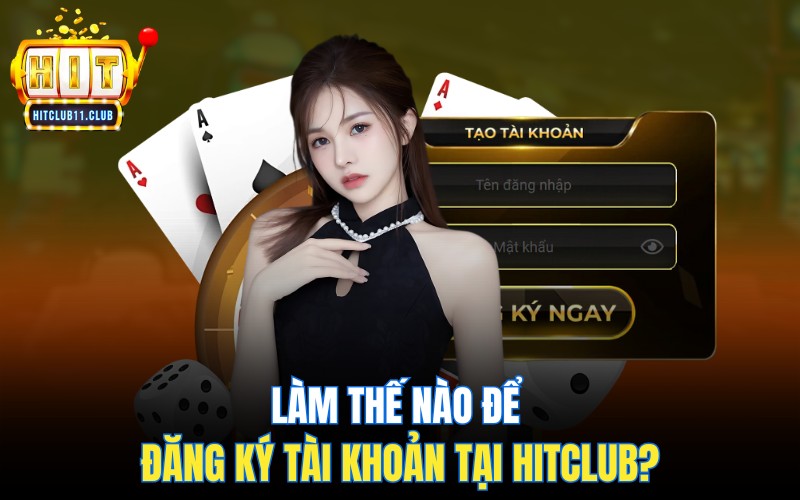 Những Câu Hỏi Thường Gặp HitClub | Giải Đáp Thắc Mắc Của Bạn 2 Làm thế nào để đăng ký tài khoản tại HitClub?