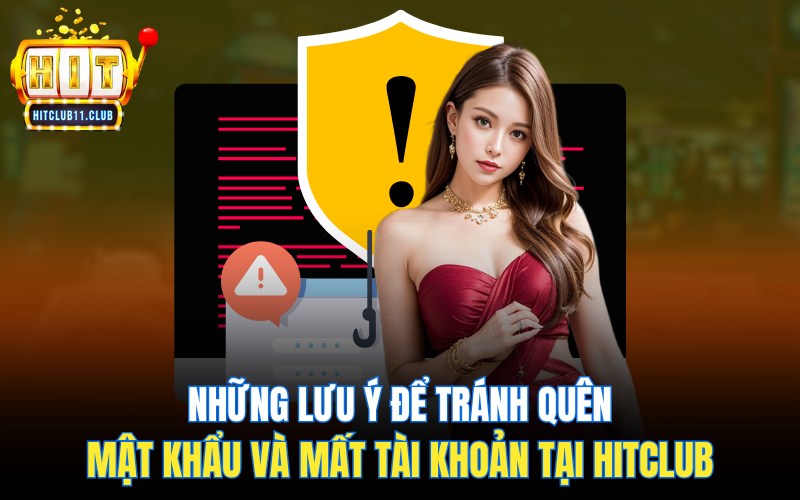 Quên Mật Khẩu HitClub | Hướng Dẫn Khôi Phục Mật Khẩu Nhanh Chóng 4 Những lưu ý để tránh quên mật khẩu HitClub và mất tài khoản tại HitClub