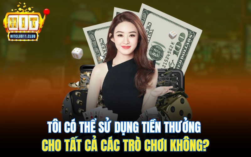 Những Câu Hỏi Thường Gặp HitClub | Giải Đáp Thắc Mắc Của Bạn 6 Tôi có thể sử dụng tiền thưởng cho tất cả các trò chơi không?