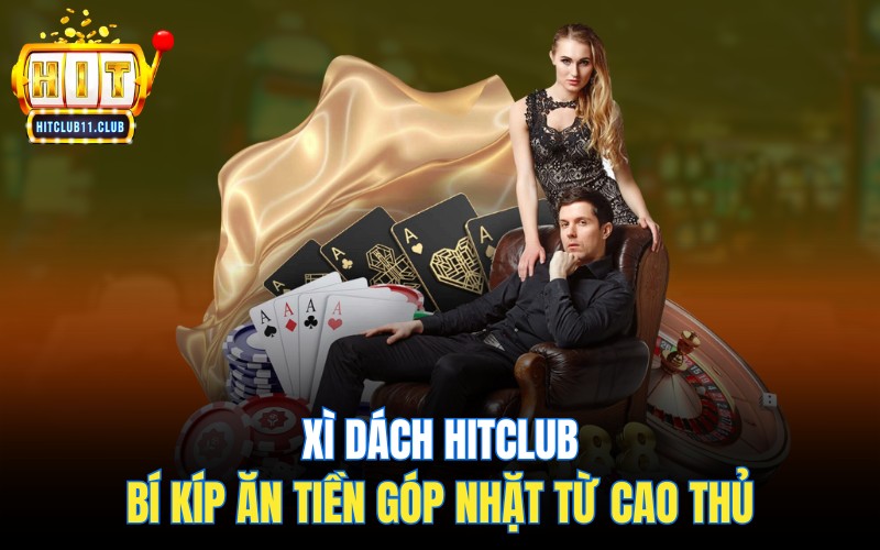 XÌ Dách HitClub | Bí Kíp ĂN TIỀN Góp Nhặt Từ Cao Thủ 1 XÌ Dách HitClub | Bí Kíp ĂN TIỀN Góp Nhặt Từ Cao Thủ