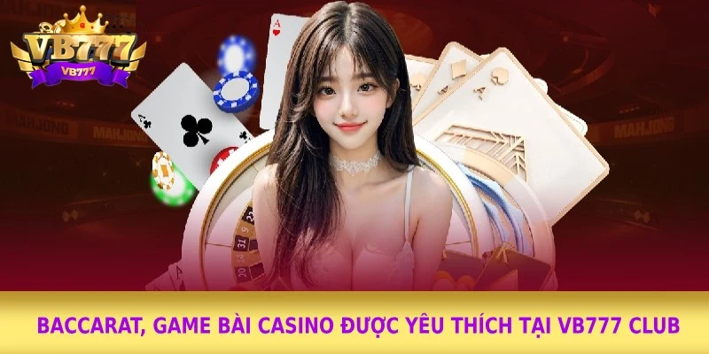 Baccarat, game bài casino được yêu thích tại Vb777 club
